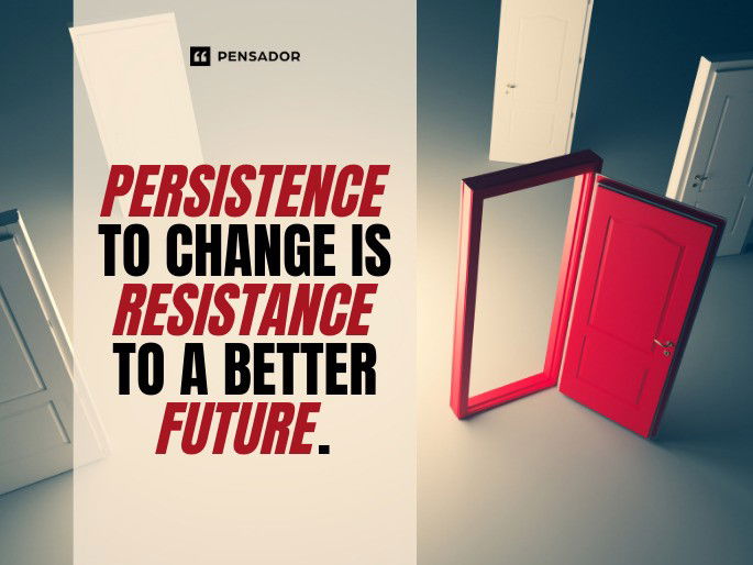 Persistence to change is resistance to a better future.