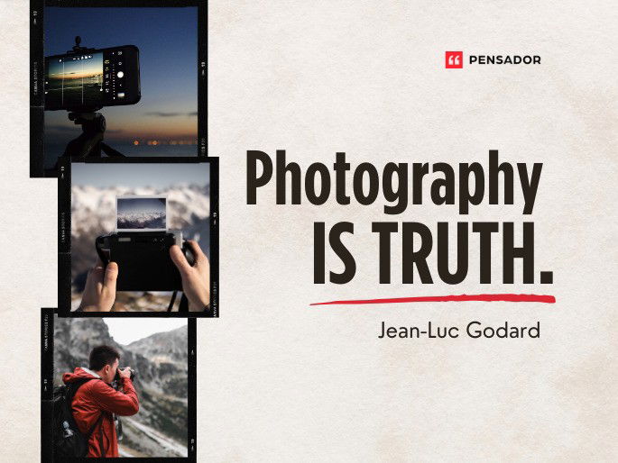 Photography is truth.  Jean-Luc Godard