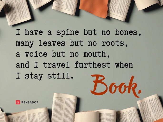 Question: I have a spine but no bones, many leaves but no roots, a voice but no mouth, and I travel furthest when I stay still. Answer: Book