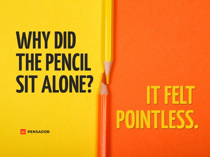 Question: Why did the pencil sit alone? Answer: It felt pointless.