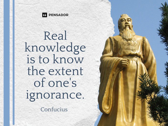 Real knowledge is to know the extent of one‘s ignorance. Confucius