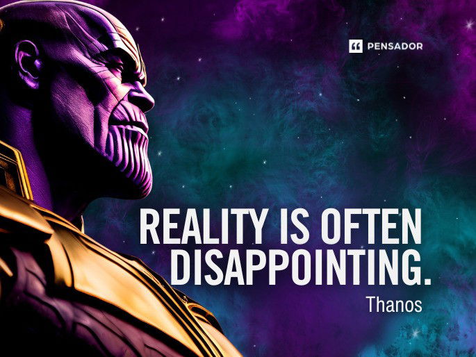 Reality is often disappointing.  Thanos