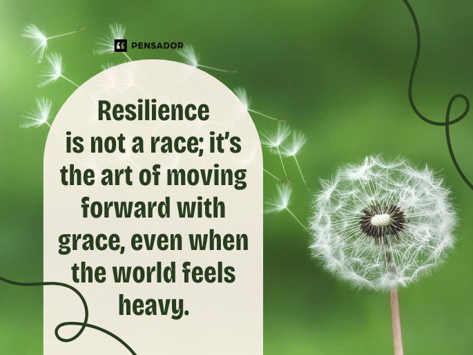 Resilience is not a race; it’s the art of moving forward with grace, even when the world feels heavy.