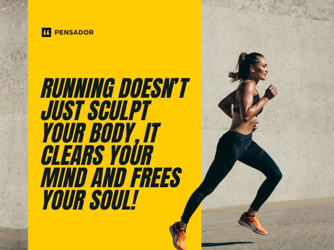 Running doesn’t just sculpt your body, it clears your mind and frees your soul!