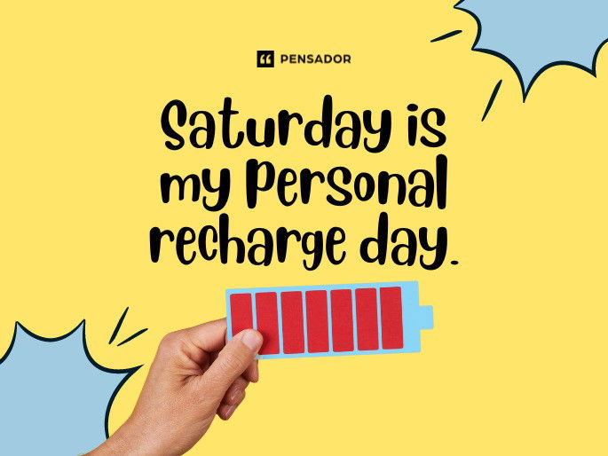 Saturday is my personal recharge day.