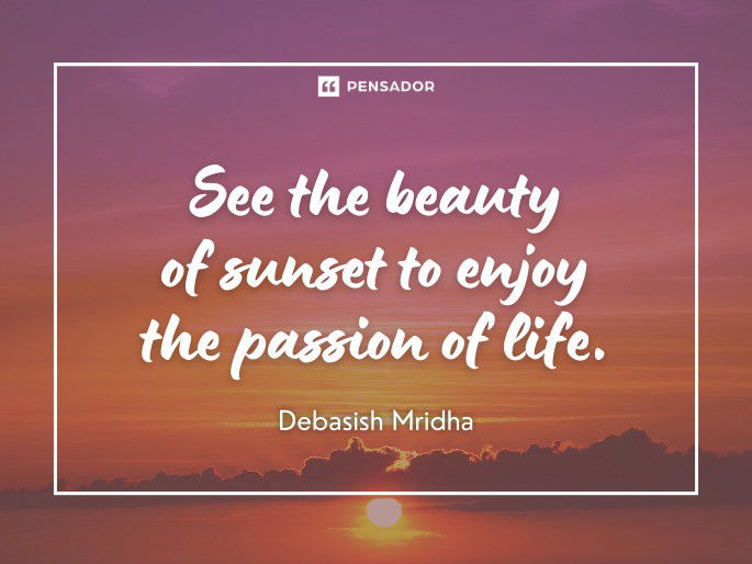 See the beauty of sunset to enjoy the passion of life.  Debasish Mridha