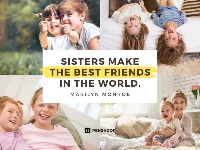 Sisters make the best friends in the world. Marilyn Monroe