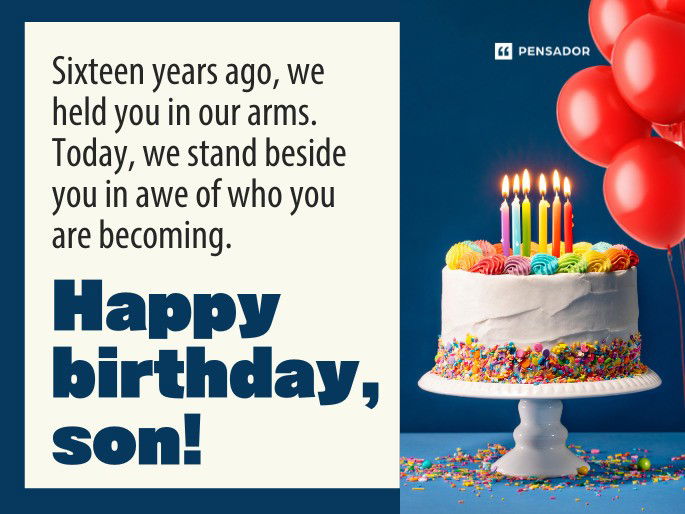 Sixteen years ago, we held you in our arms. Today, we stand beside you in awe of who you are becoming. Happy birthday, son!