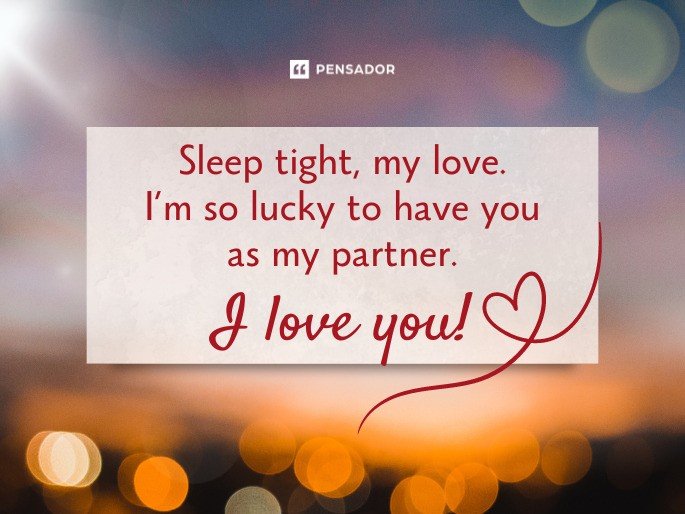 Sleep tight, my love. I’m so lucky to have you as my partner. I love you!