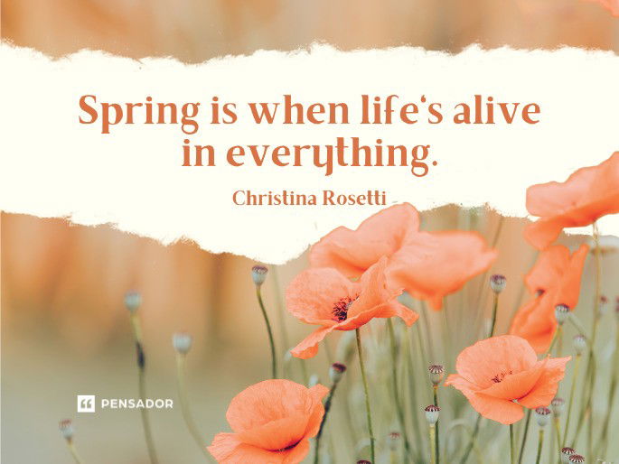 Spring is when life‘s alive in everything. Christina Rosetti