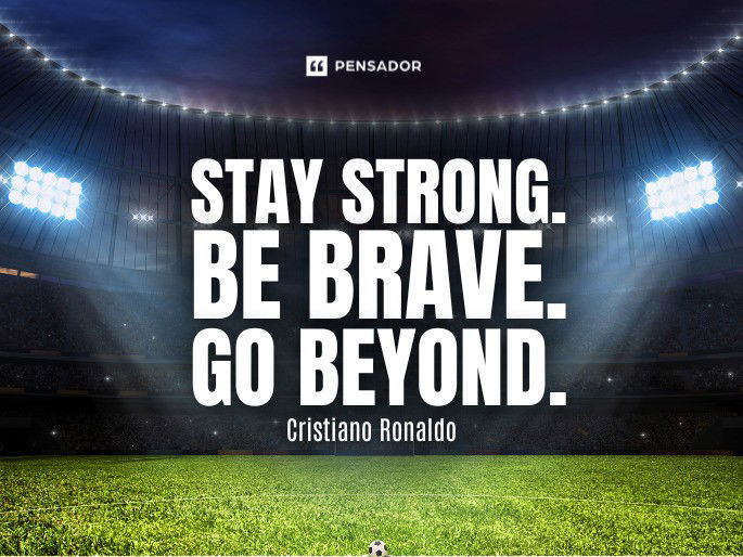 Stay strong. Be brave. Go beyond.