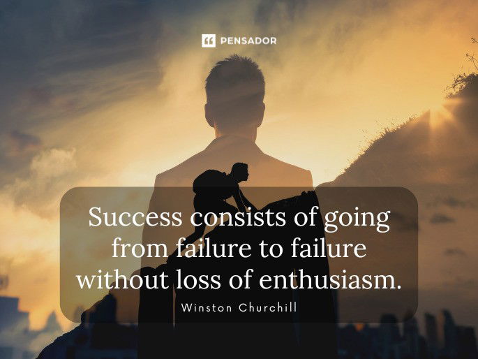 Success consists of going from failure to failure without loss of enthusiasm. Winston Churchill