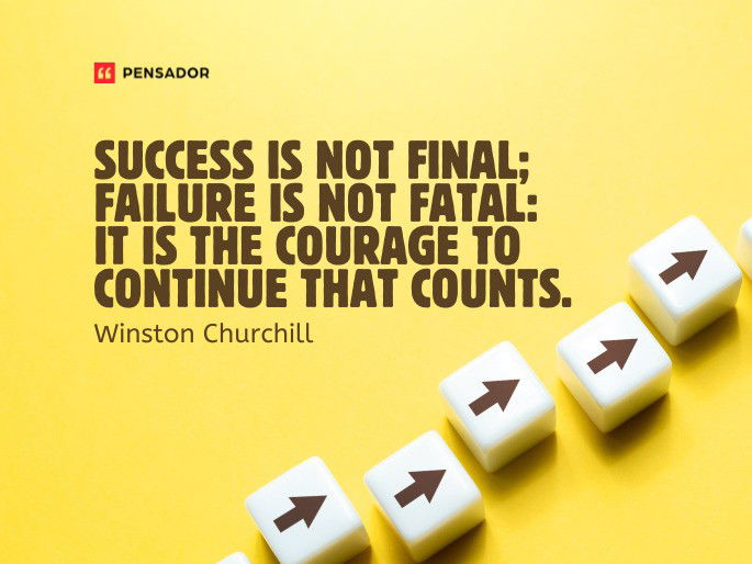 Success is not final; failure is not fatal: It is the courage to continue that counts.  Winston Churchill