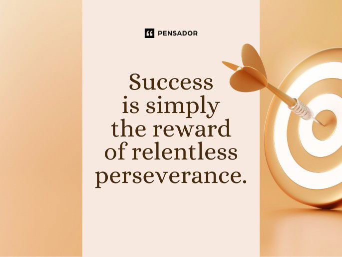 uccess is simply the reward of relentless perseverance.