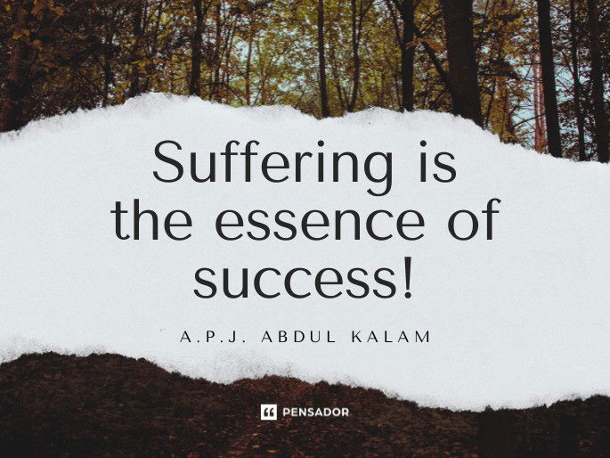 Suffering is the essence of success! A.P.J. Abdul Kalam