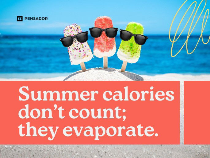 Summer calories don’t count; they evaporate.