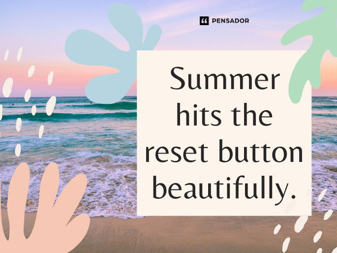Summer hits the reset button beautifully.