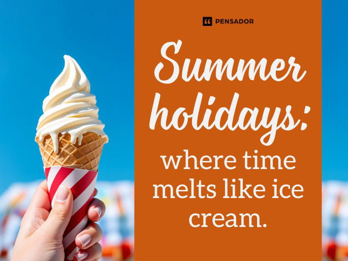 Summer holidays: where time melts like ice cream.