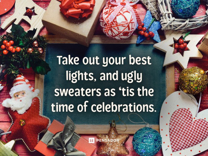 Take out your best lights, and ugly sweaters as ‘tis the time of celebrations.