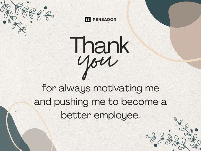 Thank you for always motivating me and pushing me to become a better employee.