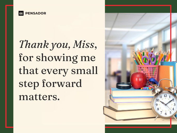 Thank you, Miss, for showing me that every small step forward matters.