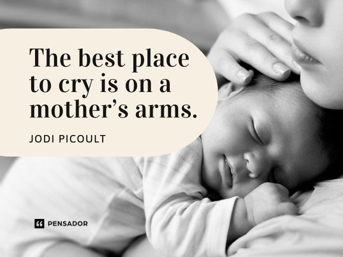 The best place to cry is on a mother’s arms.  Jodi Picoult