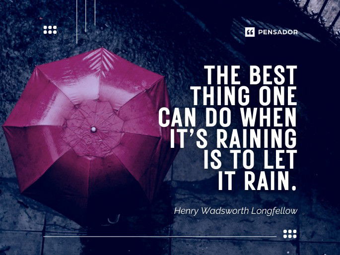 The best thing one can do when it’s raining is to let it rain.