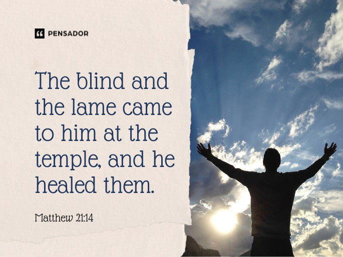 The blind and the lame came to him at the temple, and he healed them.  Matthew 21:14