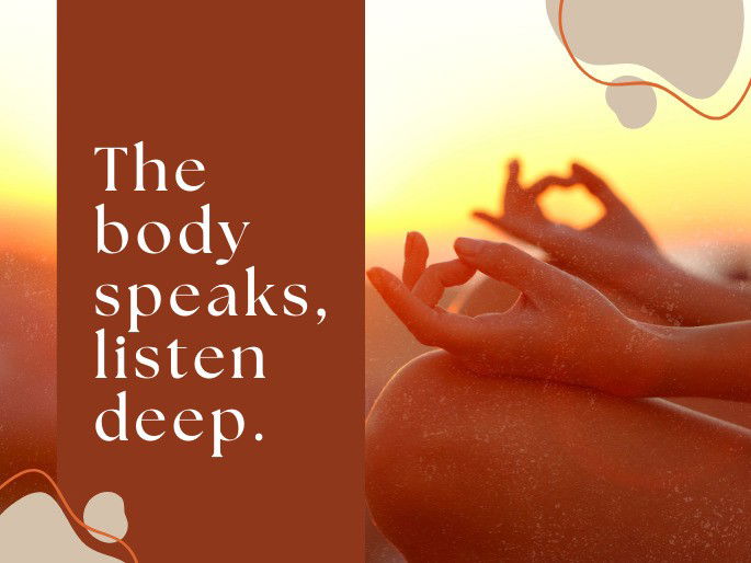 The body speaks, listen deep.