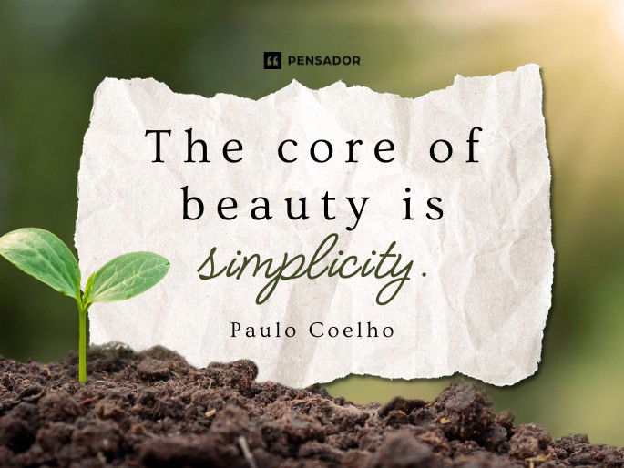 The core of beauty is simplicity.  Paulo Coelho