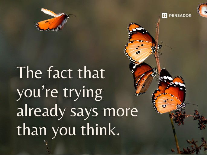 The fact that you’re trying already says more than you think.