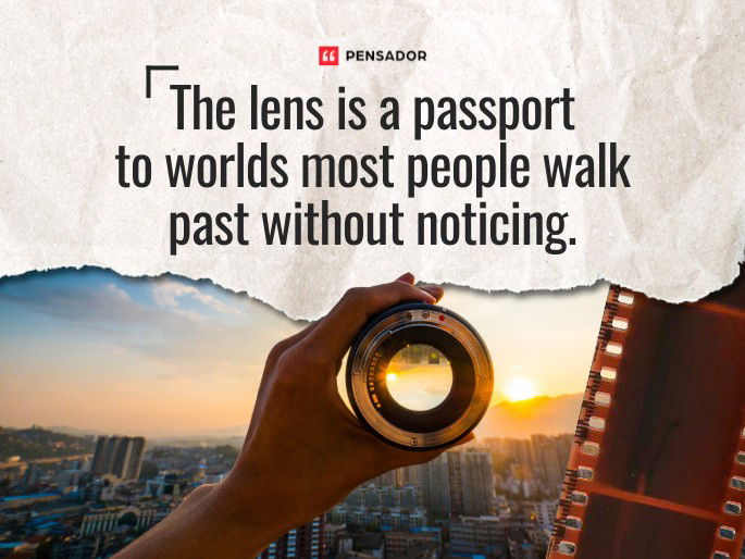 The lens is a passport to worlds most people walk past without noticing.