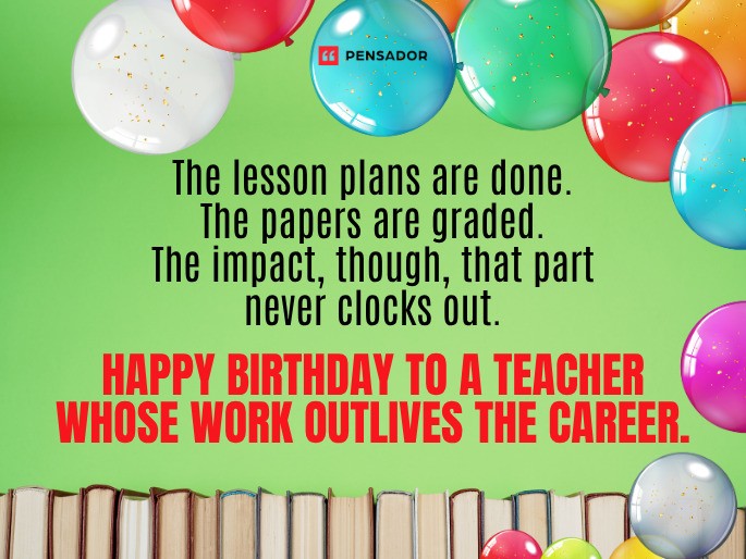 The lesson plans are done. The papers are graded. The impact, though, that part never clocks out. Happy Birthday to a teacher whose work outlives the career.