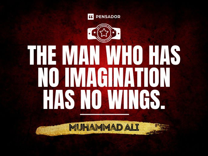 The man who has no imagination has no wings. Muhammad Ali