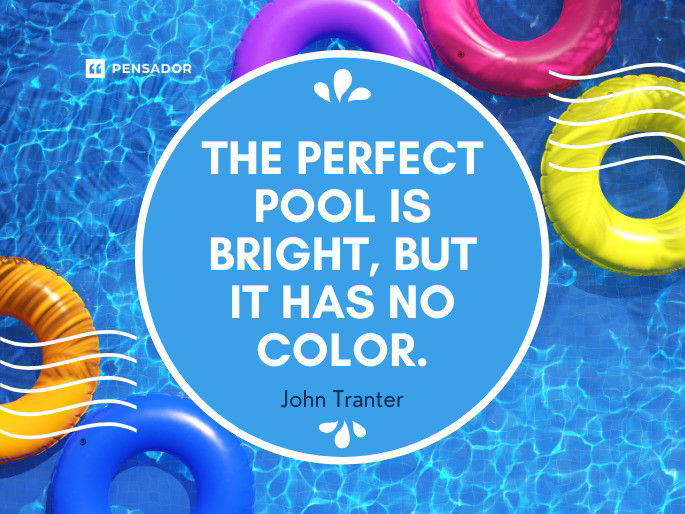 The perfect pool is bright, But it has no color.  John Tranter