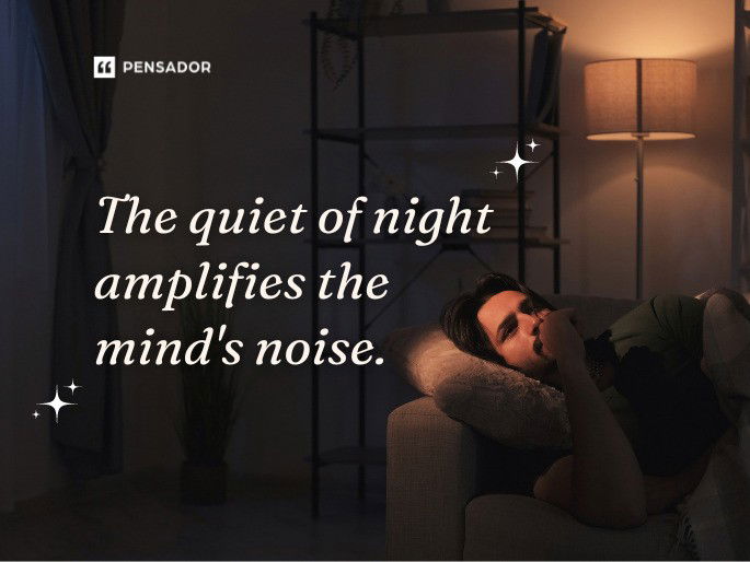 The quiet of night amplifies the mind‘s noise.