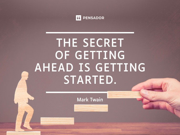 The secret of getting ahead is getting started.  Mark Twain