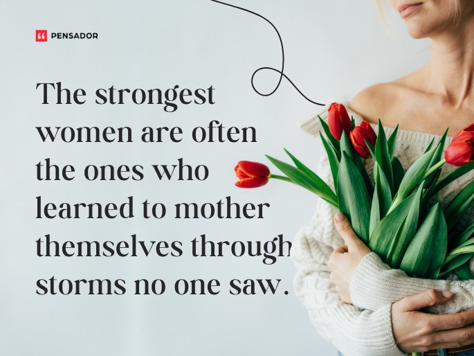The strongest women are often the ones who learned to mother themselves through storms no one saw.
