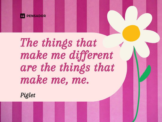 The things that make me different are the things that make me, me. Piglet