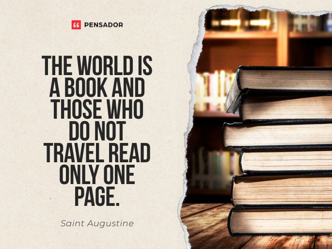 The world is a book and those who do not travel read only one page.  Saint Augustine