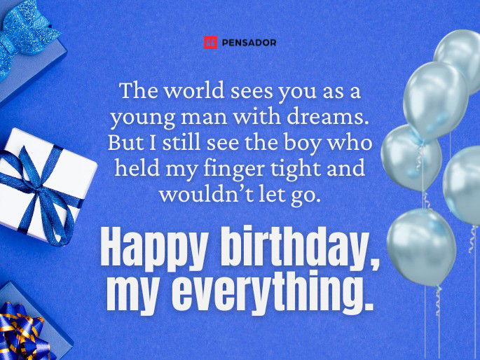 The world sees you as a young man with dreams. But I still see the boy who held my finger tight and wouldn’t let go. Happy birthday, my everything.