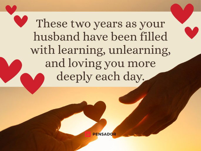 These two years as your husband have been filled with learning, unlearning, and loving you more deeply each day.