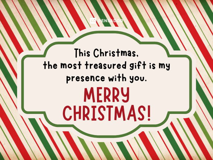 This Christmas, the most treasured gift is my presence with you. Merry Christmas!