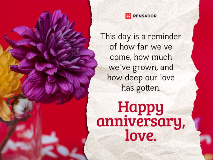 This day is a reminder of how far we’ve come, how much we’ve grown, and how deep our love has gotten. Happy anniversary, love.