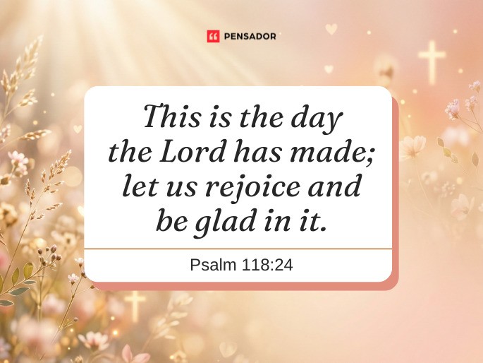 This is the day the Lord has made; let us rejoice and be glad in it.  Psalm 118:24