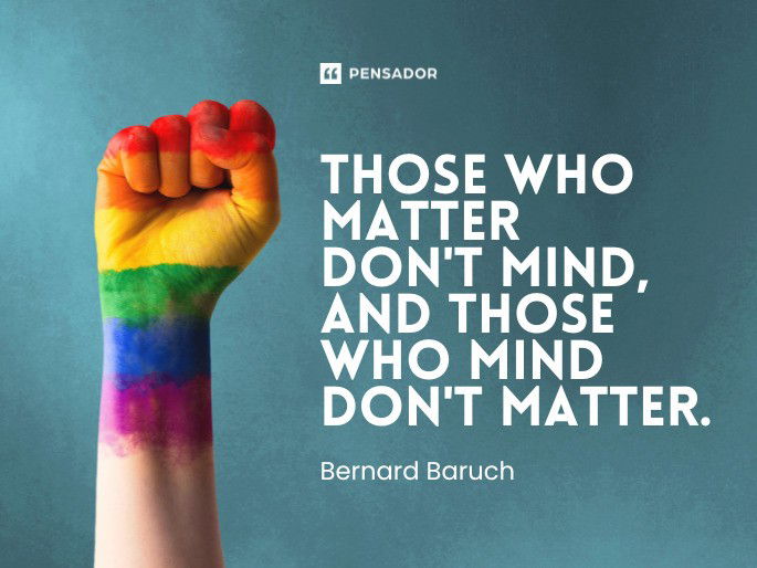 Those who matter don‘t mind, and those who mind don‘t matter.  Bernard Baruch