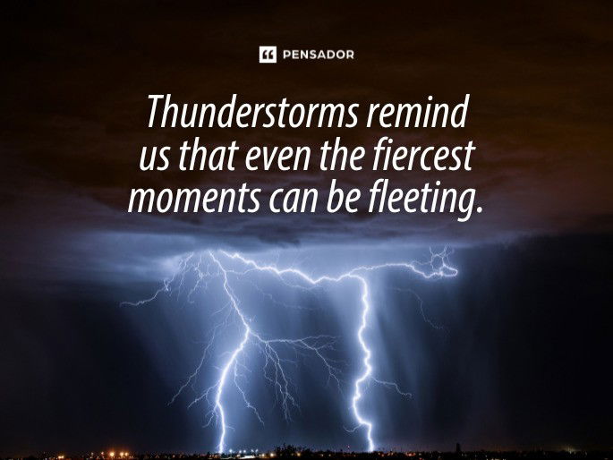 Thunderstorms remind us that even the fiercest moments can be fleeting.