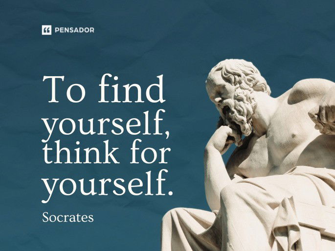 To find yourself, think for yourself.  Socrates