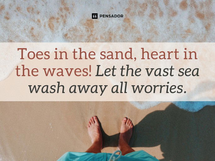 Toes in the sand, heart in the waves! Let the vast sea wash away all worries.