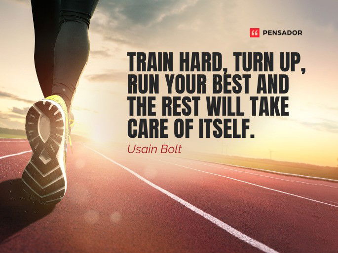 Train hard, turn up, run your best and the rest will take care of itself.  Usain Bolt